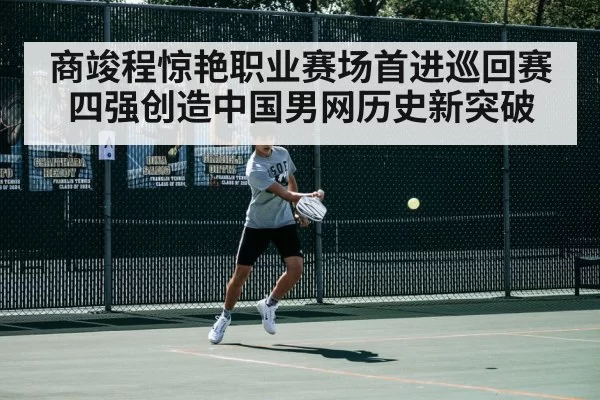 商竣程惊艳职业赛场首进巡回赛四强创造中国男网历史新突破